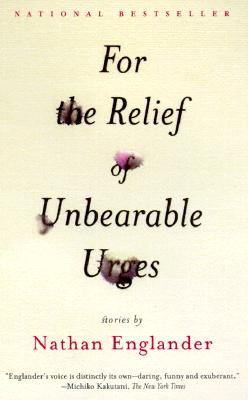 For the Relief of Unbearable Urges: Stories - Nathan Englander