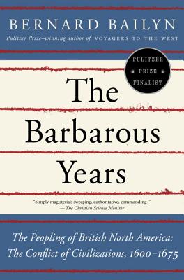 The Barbarous Years: The Peopling of British North America: The Conflict of Civilizations, 1600-1675 - Bernard Bailyn