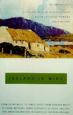 Ireland in Mind: An Anthology: Three Centuries of Irish, English, and American Writers in Search of the Real Ireland - Alice Leccese Powers
