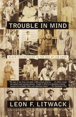 Trouble in Mind: Black Southerners in the Age of Jim Crow - Leon F. Litwack