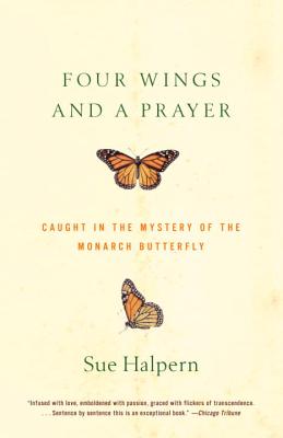 Four Wings and a Prayer: Caught in the Mystery of the Monarch Butterfly - Sue Halpern