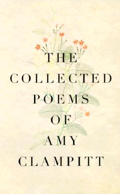 The Collected Poems of Amy Clampitt - Amy Clampitt