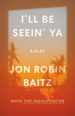 I'll Be Seein' Ya: A Play: With the Insolvencies - Jon Robin Baitz