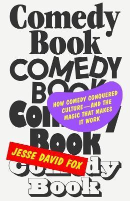 Comedy Book: How Comedy Conquered Culture-And the Magic That Makes It Work - Jesse David Fox