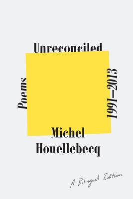 Unreconciled: Poems 1991-2013; A Bilingual Edition - Michel Houellebecq