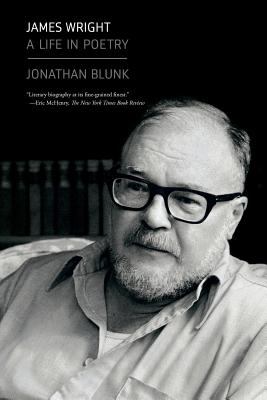 James Wright: A Life in Poetry - Jonathan Blunk