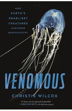 Venomous: How Earth's Deadliest Creatures Mastered Biochemistry - Christie Wilcox