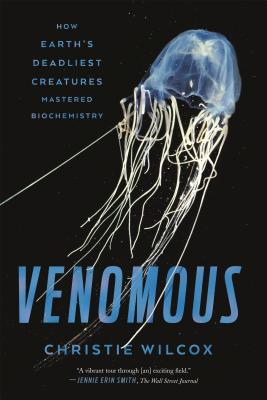 Venomous: How Earth's Deadliest Creatures Mastered Biochemistry - Christie Wilcox