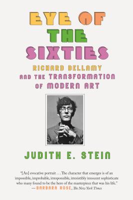 Eye of the Sixties: Richard Bellamy and the Transformation of Modern Art - Judith E. Stein