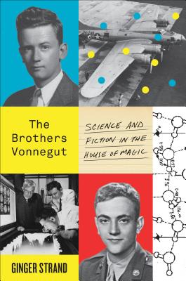 The Brothers Vonnegut: Science and Fiction in the House of Magic - Ginger Strand