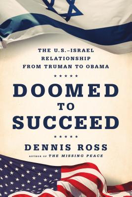 Doomed to Succeed: The U.S.-Israel Relationship from Truman to Obama - Dennis Ross