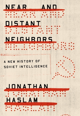 Near and Distant Neighbors: A New History of Soviet Intelligence - Jonathan Haslam
