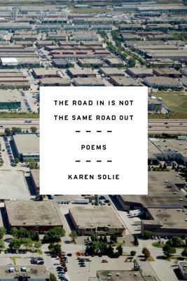 The Road in Is Not the Same Road Out: Poems - Karen Solie