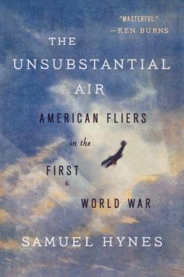 The Unsubstantial Air: American Fliers in the First World War - Samuel Hynes