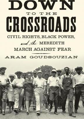 Down to the Crossroads: Civil Rights, Black Power, and the Meredith March Against Fear - Aram Goudsouzian
