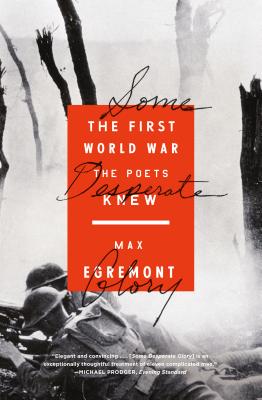 Some Desperate Glory: The First World War the Poets Knew - Max Egremont