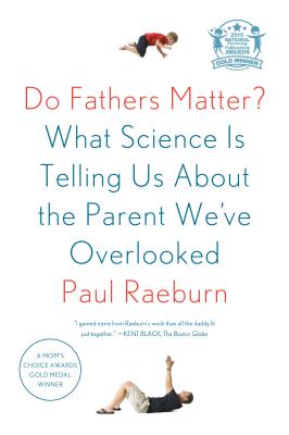 Do Fathers Matter?: What Science Is Telling Us about the Parent We've Overlooked - Paul Raeburn