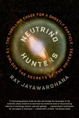 Neutrino Hunters: The Thrilling Chase for a Ghostly Particle to Unlock the Secrets of the Universe - Ray Jayawardhana