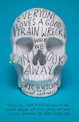 Everyone Loves a Good Train Wreck - Eric G. Wilson