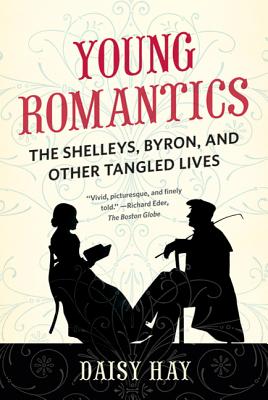 Young Romantics: The Shelleys, Byron, and Other Tangled Lives - Daisy Hay