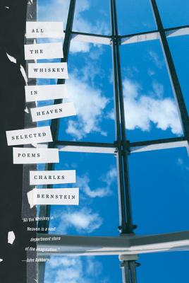 All the Whiskey in Heaven: Selected Poems - Charles Bernstein