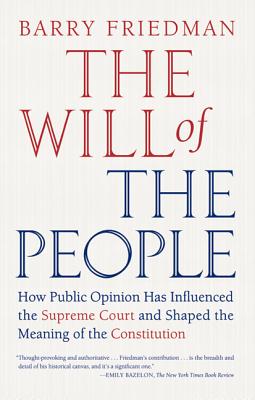 The Will of the People: How Public Opinion Has Influenced the Supreme Court and Shaped the Meaning of the Constitution - Barry Friedman