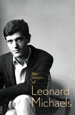 The Essays of Leonard Michaels - Leonard Michaels