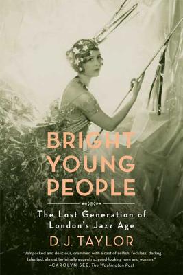 Bright Young People: The Lost Generation of London's Jazz Age - D. J. Taylor