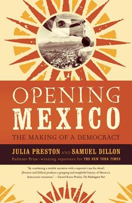 Opening Mexico: The Making of a Democracy - Julia Preston