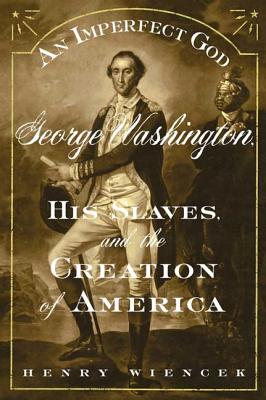 An Imperfect God: George Washington, His Slaves, and the Creation of America - Wiencek Henry