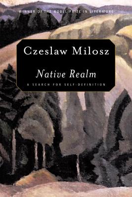 Native Realm: A Search for Self-Definition - Czeslaw Milosz