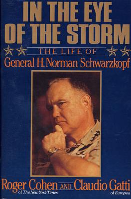 In the Eye of the Storm: The Life of General H. Norman Schwarzkopf - Roger Cohen