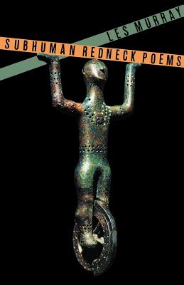 Subhuman Redneck Poems - Les A. Murray