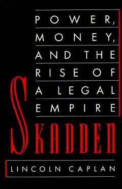 Coperta cărții 'Skadden: Power, Money, and the Rise of a Legal Empire - Lincoln Caplan'