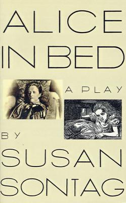 Alice in Bed: A Play in Eight Scenes - Susan Sontag