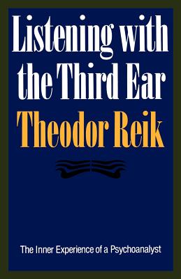 Listening with the Third Ear: The Inner Experience of a Psychoanalyst - Theodor Reik
