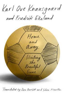 Home and Away: Writing the Beautiful Game - Karl Ove Knausgaard