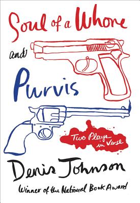 Soul of a Whore and Purvis: Two Plays in Verse - Denis Johnson