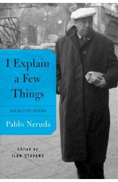Poza produsului I Explain a Few Things - Pablo Neruda