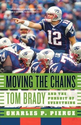 Moving the Chains: Tom Brady and the Pursuit of Everything - Charles P. Pierce