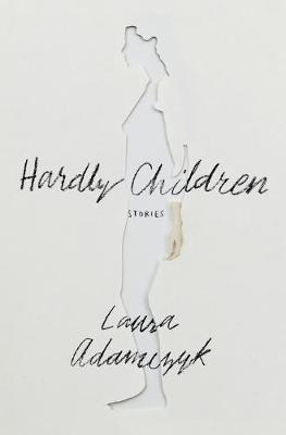 Hardly Children: Stories - Laura Adamczyk