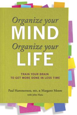 Organize Your Mind, Organize Your Life: Train Your Brain to Get More Done in Less Time - Paul Hammerness