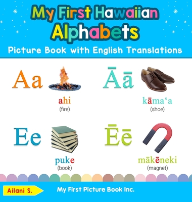 My First Hawaiian Alphabets Picture Book with English Translations: Bilingual Early Learning & Easy Teaching Hawaiian Books for Kids - Ailani S