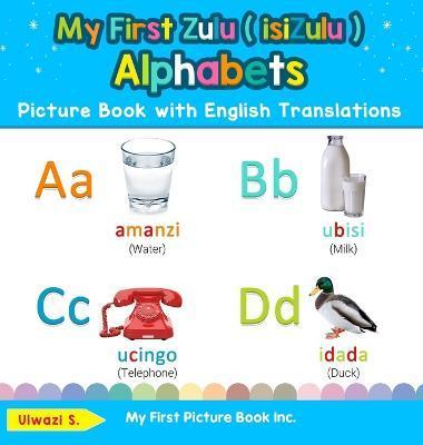 My First Zulu ( isiZulu ) Alphabets Picture Book with English Translations: Bilingual Early Learning & Easy Teaching Zulu ( isiZulu ) Books for Kids - Ulwazi S
