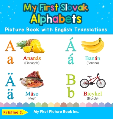 My First Slovak Alphabets Picture Book with English Translations: Bilingual Early Learning & Easy Teaching Slovak Books for Kids - Kristina S