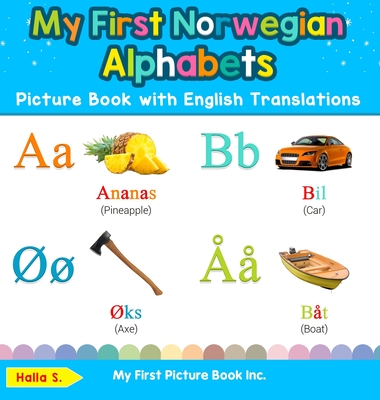 My First Norwegian Alphabets Picture Book with English Translations: Bilingual Early Learning & Easy Teaching Norwegian Books for Kids - Halla S