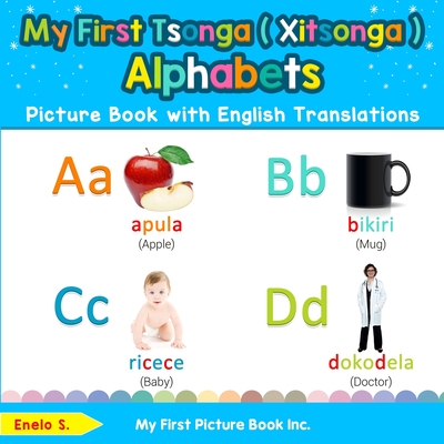 My First Tsonga ( Xitsonga ) Alphabets Picture Book with English Translations: Bilingual Early Learning & Easy Teaching Tsonga ( Xitsonga ) Books for - Enelo S