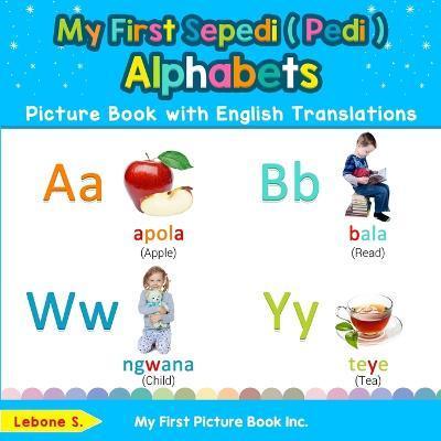 My First Sepedi ( Pedi ) Alphabets Picture Book with English Translations: Bilingual Early Learning & Easy Teaching Sepedi ( Pedi ) Books for Kids - Lebone S