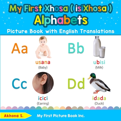My First Xhosa ( isiXhosa ) Alphabets Picture Book with English Translations: Bilingual Early Learning & Easy Teaching Xhosa ( isiXhosa ) Books for Ki - Akhona S