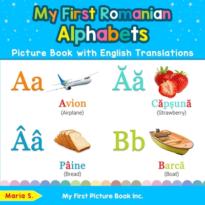 My First Romanian Alphabets Picture Book with English Translations: Bilingual Early Learning & Easy Teaching Romanian Books for Kids - Maria S